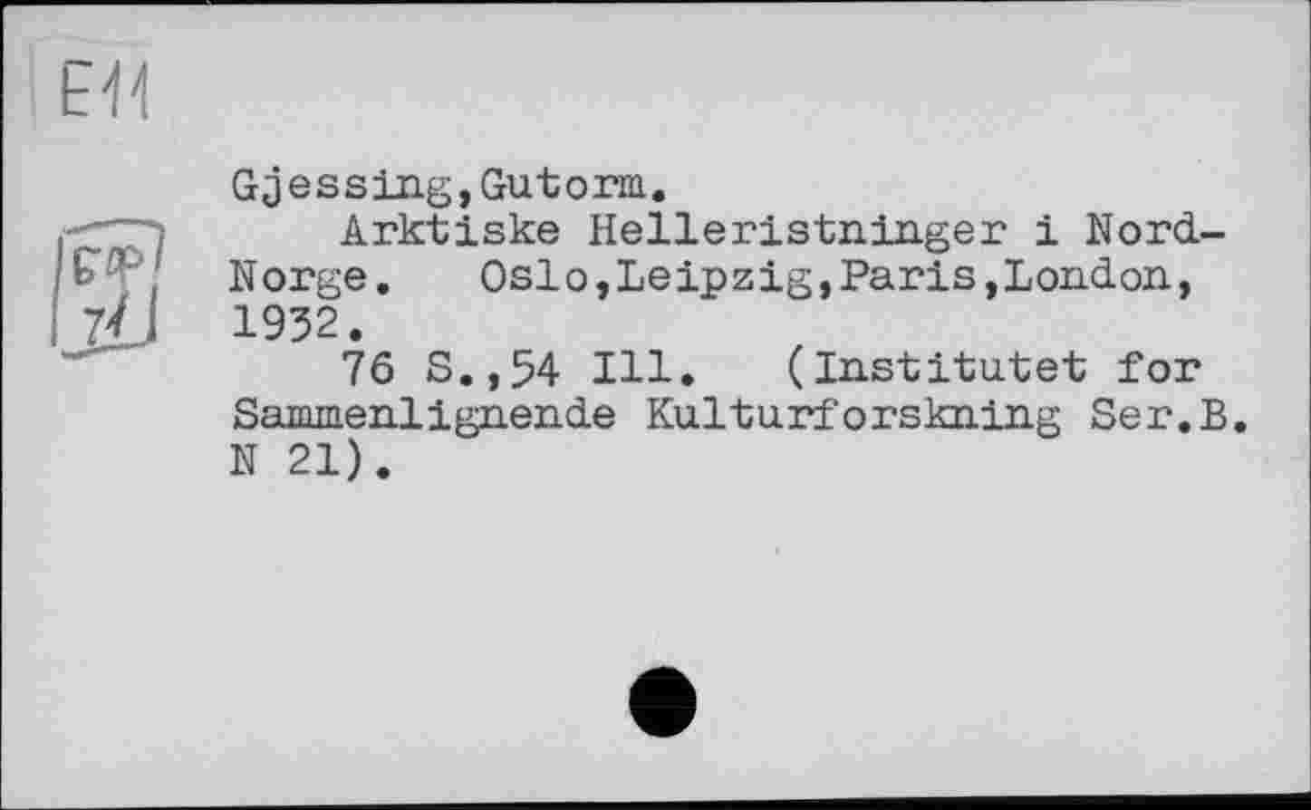 ﻿Gjessing,Gutorm.
Arktiske Helleristninger і Nord-Norge. Oslo,Leipzig,Paris,London, 1952.
76 S.,54 Ill.	(Institutet for
Sammenlignende Kulturforskning Ser.B. N 21).